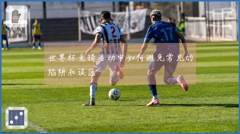世界杯竞猜活动中如何避免常见的陷阱和误区